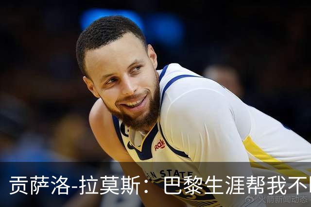 贡萨洛-拉莫斯：巴黎生涯帮我不断进化，我必须重新发明自己