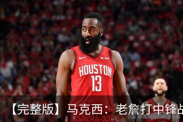 【完整版】马克西：老詹打中锋战术还需磨合 4天3赛不会成为借口