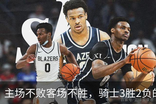 主场不败客场不胜，骑士3胜2负的怪圈今晚能破吗