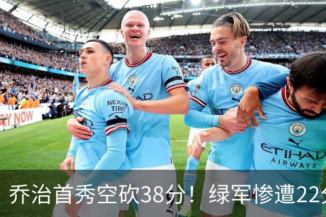 乔治首秀空砍38分！绿军惨遭22分大逆转，两大奇兵狂飙10三分