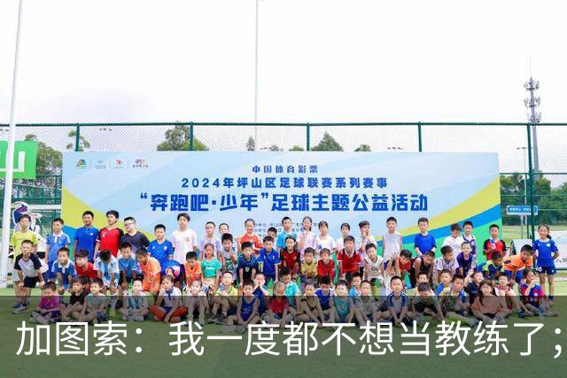 加图索：我一度都不想当教练了；客胜尤文的功劳属于球员