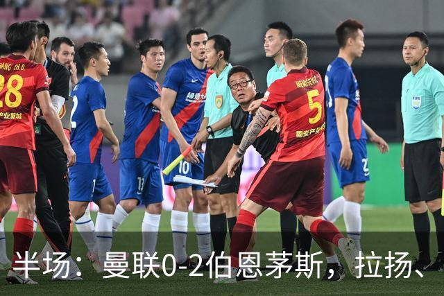 半场：曼联0-2伯恩茅斯，拉扬、塔弗尼耶破门