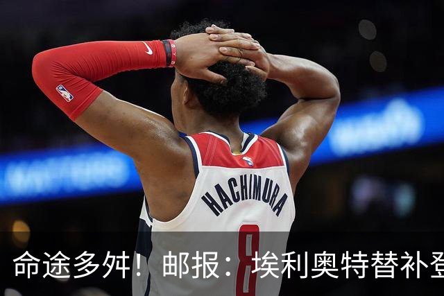 命途多舛！邮报：埃利奥特替补登场被罚下 很可能被瓦伦西亚退租