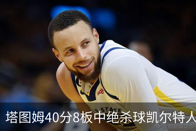 塔图姆40分8板中绝杀球凯尔特人OT破篮网3连胜，乔治20+7+7