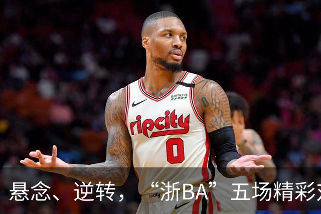 悬念、逆转，“浙BA”五场精彩对决结果出炉！