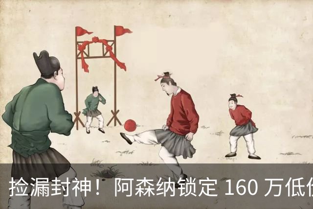 捡漏封神！阿森纳锁定 160 万低价神锋！场均一球替 6000 万水货