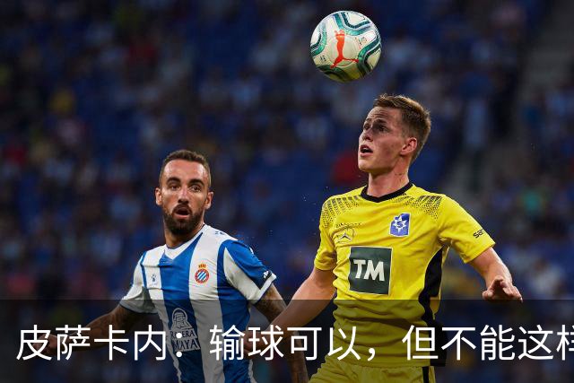皮萨卡内：输球可以，但不能这样输