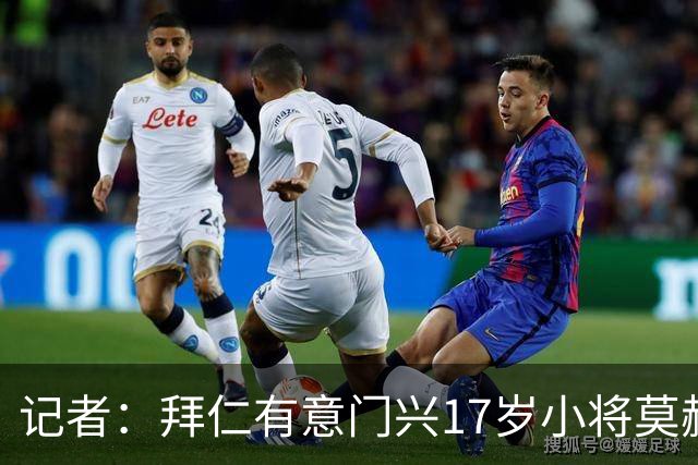 记者：拜仁有意门兴17岁小将莫赫亚，多特、莱比锡、药厂亦在关注