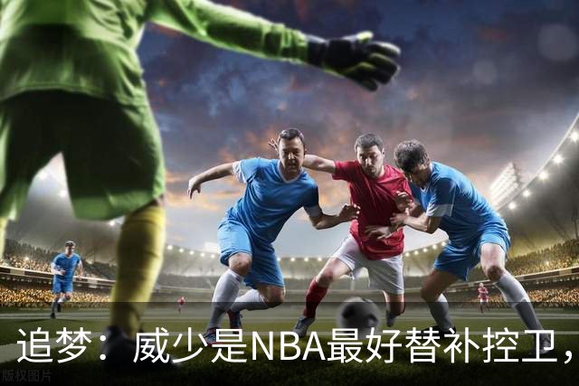 追梦：威少是NBA最好替补控卫，人们却用MVP标准要求他