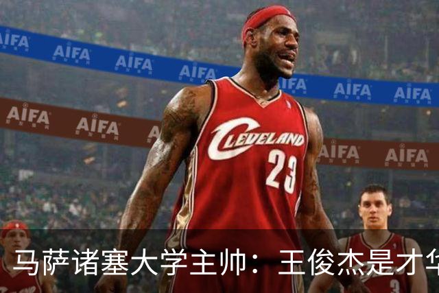 马萨诸塞大学主帅：王俊杰是才华横溢的球员 真的聪明而且有技术