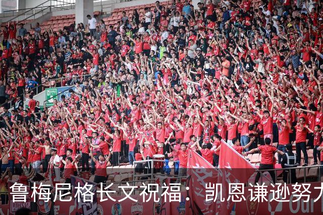 鲁梅尼格长文祝福：凯恩谦逊努力 我支持他不因年龄而是表现+品格