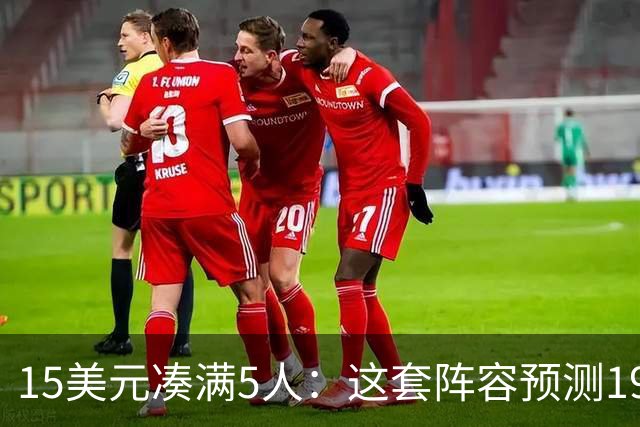 15美元凑满5人：这套阵容预测198.92分已到顶