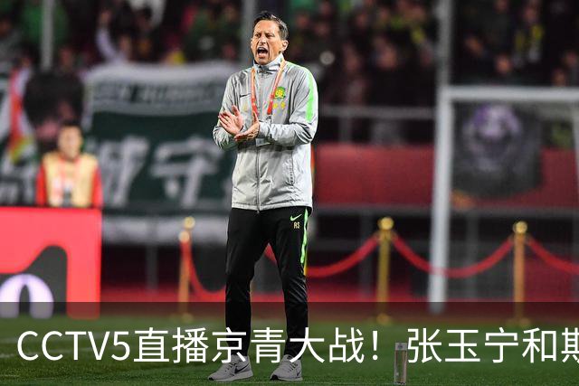 CCTV5直播京青大战！张玉宁和斯帕剑指19场不败！西海岸难争第二